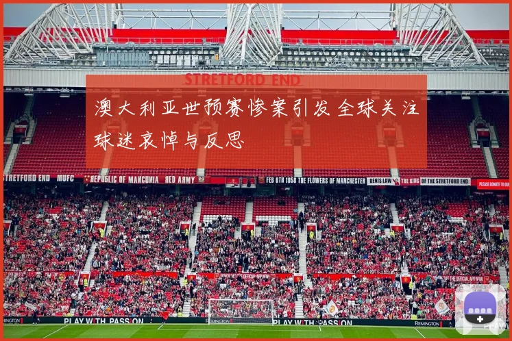 澳大利亚世预赛惨案引发全球关注球迷哀悼与反思