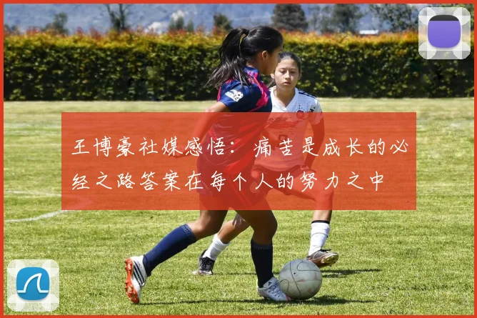 王博豪社媒感悟：痛苦是成长的必经之路答案在每个人的努力之中